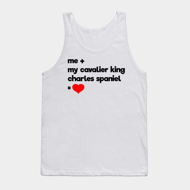 Me + My Cavalier King Charles Spaniel = Love Tank Top by teesbyfifi